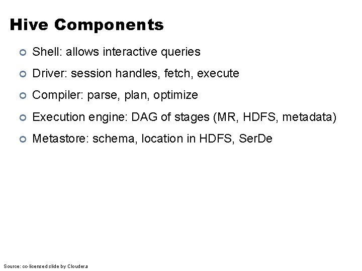 Hive Components ¢ Shell: allows interactive queries ¢ Driver: session handles, fetch, execute ¢