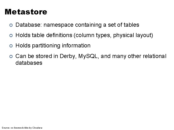 Metastore ¢ Database: namespace containing a set of tables ¢ Holds table definitions (column