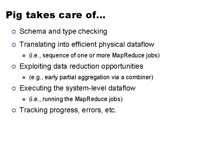 Pig takes care of… ¢ Schema and type checking ¢ Translating into efficient physical