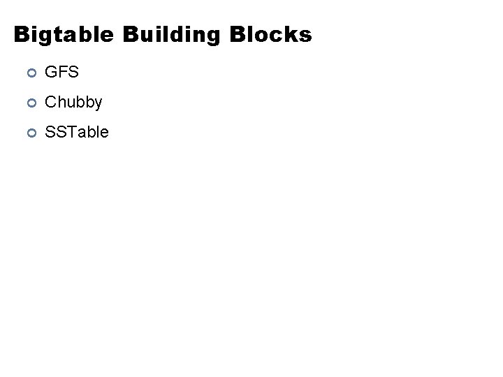Bigtable Building Blocks ¢ GFS ¢ Chubby ¢ SSTable 