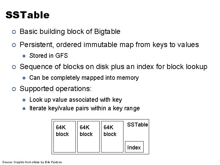 SSTable ¢ Basic building block of Bigtable ¢ Persistent, ordered immutable map from keys