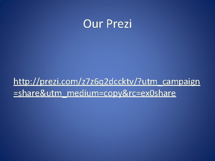 Our Prezi http: //prezi. com/z 7 z 6 q 2 dccktv/? utm_campaign =share&utm_medium=copy&rc=ex 0
