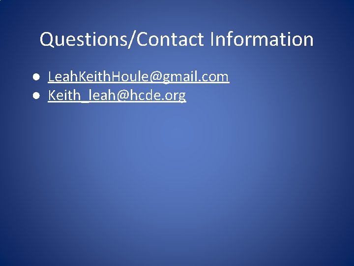 Questions/Contact Information ● Leah. Keith. Houle@gmail. com ● Keith_leah@hcde. org 