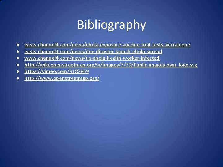 Bibliography ● ● ● www. channel 4. com/news/ebola-exposure-vaccine-trial-tests-sierraleone www. channel 4. com/news/dee-disaster-launch-ebola-spread www. channel