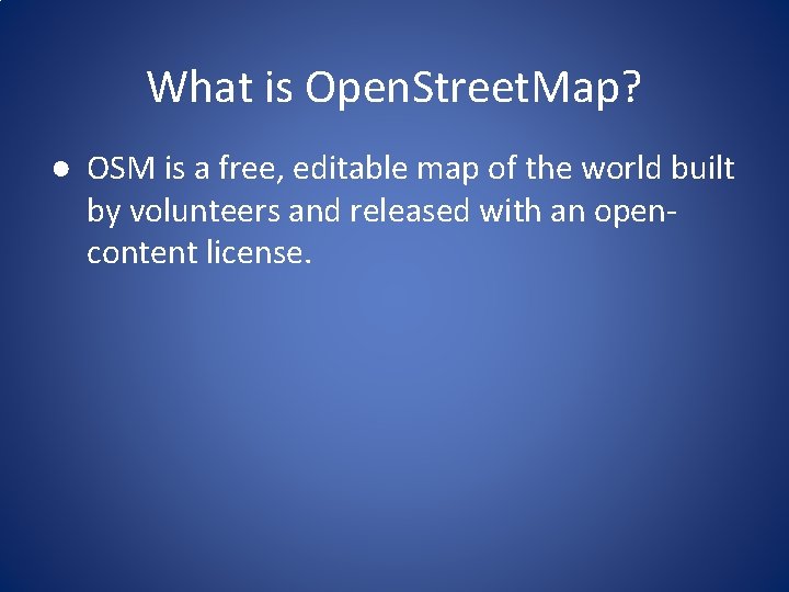 What is Open. Street. Map? ● OSM is a free, editable map of the
