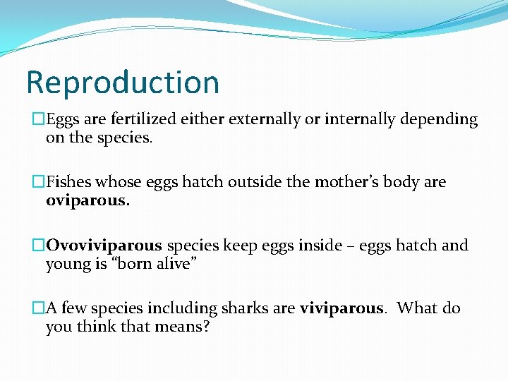 Reproduction �Eggs are fertilized either externally or internally depending on the species. �Fishes whose