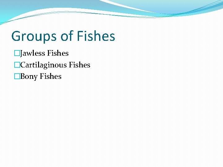 Groups of Fishes �Jawless Fishes �Cartilaginous Fishes �Bony Fishes 