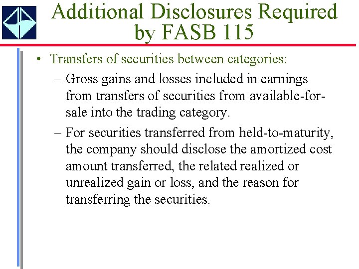 Additional Disclosures Required by FASB 115 • Transfers of securities between categories: – Gross