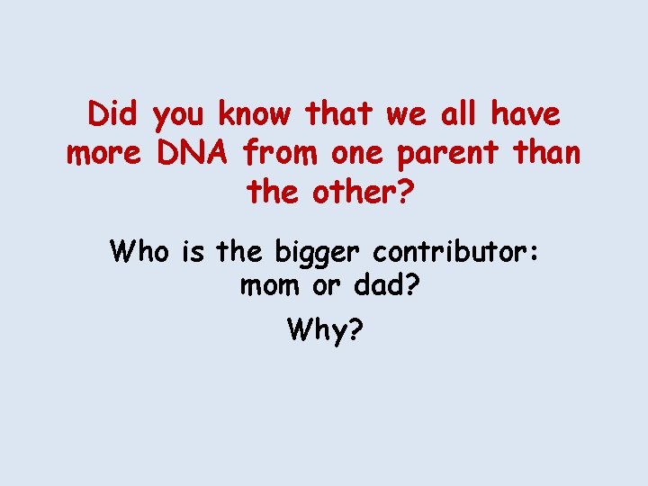 Did you know that we all have more DNA from one parent than the