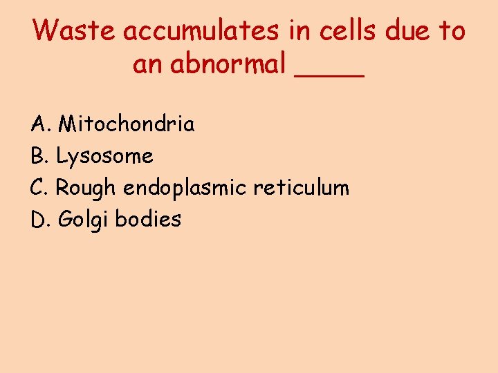 Waste accumulates in cells due to an abnormal ____ A. Mitochondria B. Lysosome C.