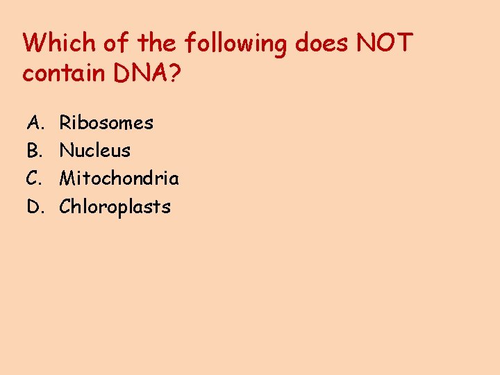 Which of the following does NOT contain DNA? A. B. C. D. Ribosomes Nucleus