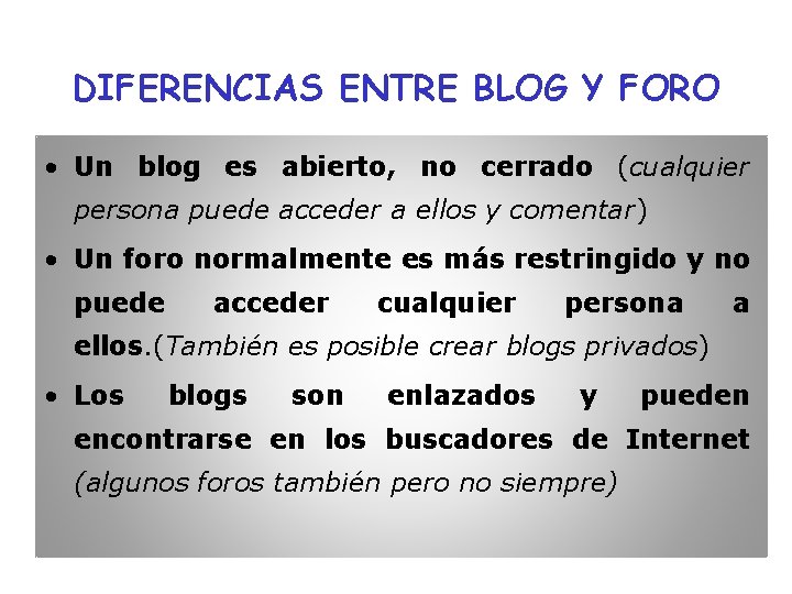 DIFERENCIAS ENTRE BLOG Y FORO • Un blog es abierto, no cerrado (cualquier persona