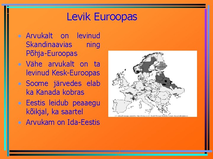 Levik Euroopas • Arvukalt on levinud Skandinaavias ning Põhja-Euroopas • Vähe arvukalt on ta