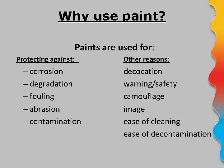 Why use paint? Paints are used for: Protecting against: – corrosion – degradation –