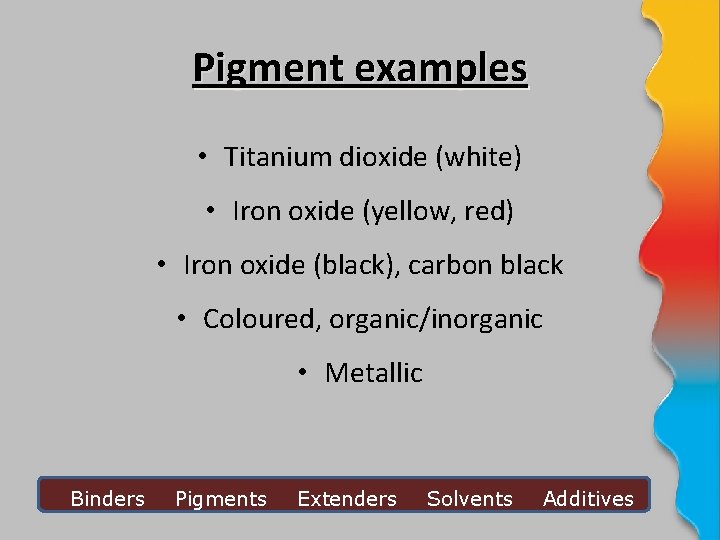 Pigment examples • Titanium dioxide (white) • Iron oxide (yellow, red) • Iron oxide