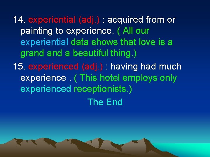 14. experiential (adj. ) : acquired from or painting to experience. ( All our