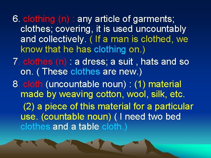 6. clothing (n) : any article of garments; clothes; covering, it is used uncountably