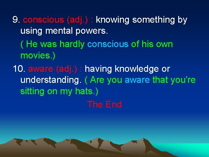 9. conscious (adj. ) : knowing something by using mental powers. ( He was