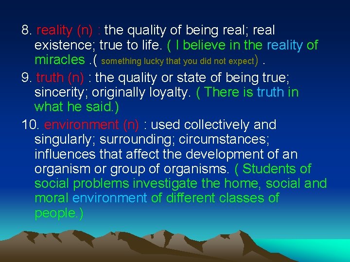 8. reality (n) : the quality of being real; real existence; true to life.