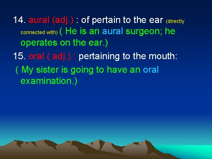 14. aural (adj. ) : of pertain to the ear (directly connected with) (