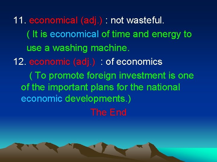 11. economical (adj. ) : not wasteful. ( It is economical of time and