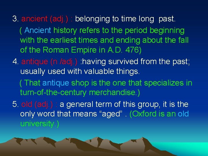 3. ancient (adj. ) : belonging to time long past. ( Ancient history refers