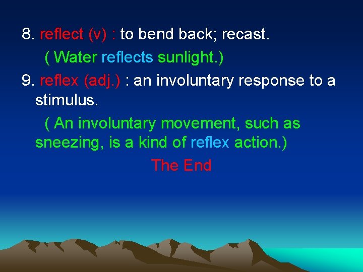 8. reflect (v) : to bend back; recast. ( Water reflects sunlight. ) 9.