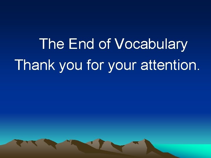 The End of Vocabulary Thank you for your attention. 