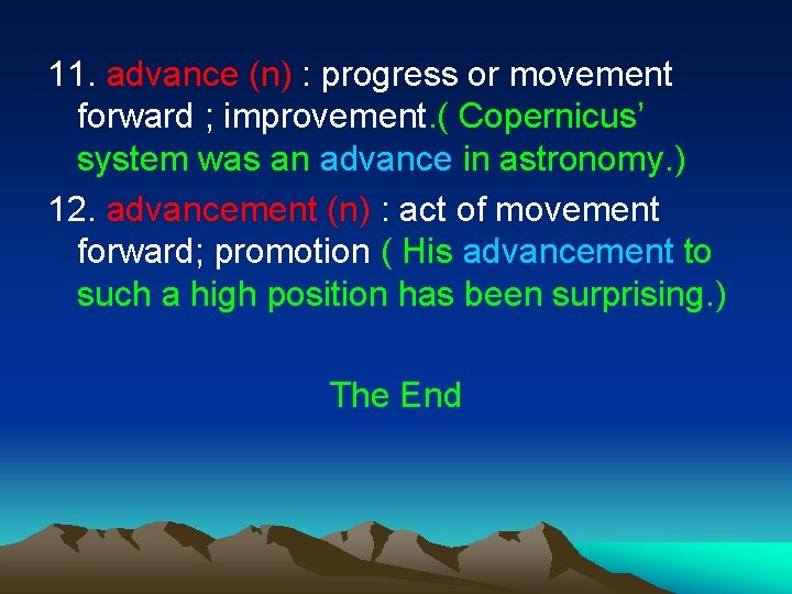 11. advance (n) : progress or movement forward ; improvement. ( Copernicus’ system was