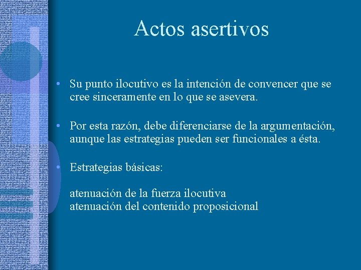 Actos asertivos • Su punto ilocutivo es la intención de convencer que se cree