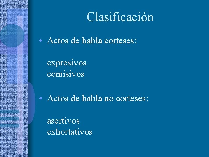 Clasificación • Actos de habla corteses: expresivos comisivos • Actos de habla no corteses: