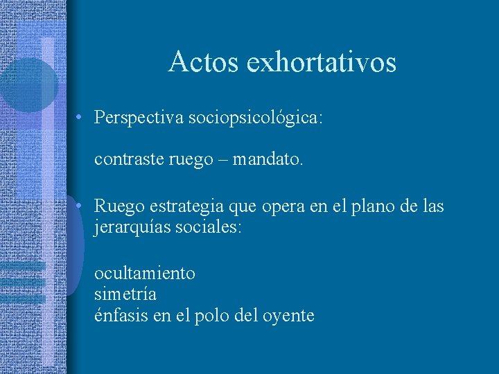 Actos exhortativos • Perspectiva sociopsicológica: contraste ruego – mandato. • Ruego estrategia que opera