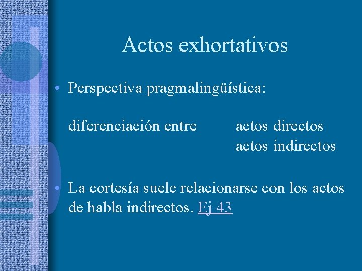 Actos exhortativos • Perspectiva pragmalingüística: diferenciación entre actos directos actos indirectos • La cortesía