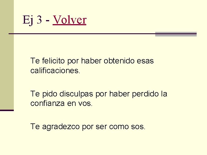 Ej 3 - Volver Te felicito por haber obtenido esas calificaciones. Te pido disculpas