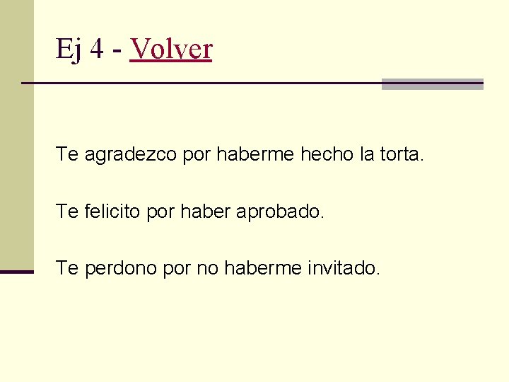 Ej 4 - Volver Te agradezco por haberme hecho la torta. Te felicito por