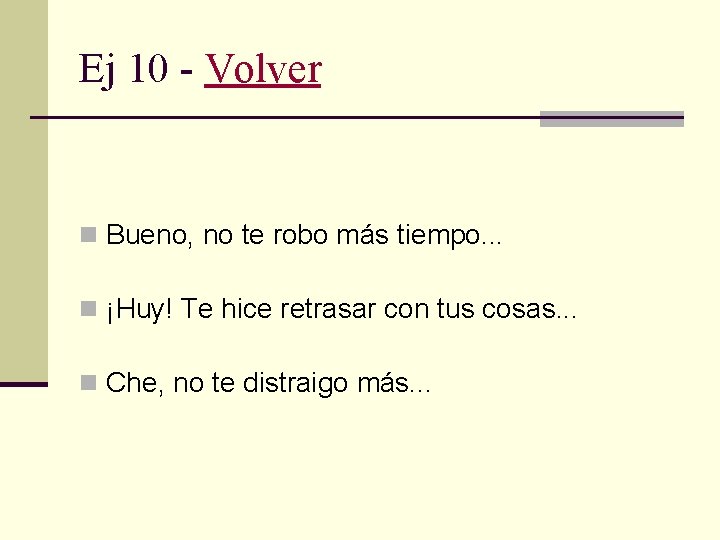 Ej 10 - Volver n Bueno, no te robo más tiempo. . . n