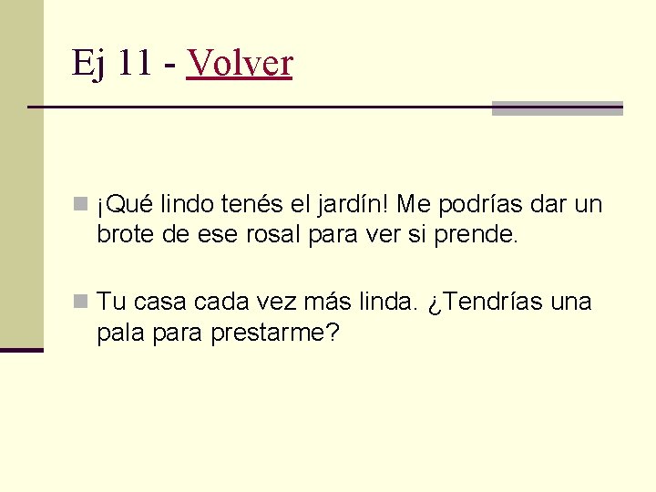 Ej 11 - Volver n ¡Qué lindo tenés el jardín! Me podrías dar un