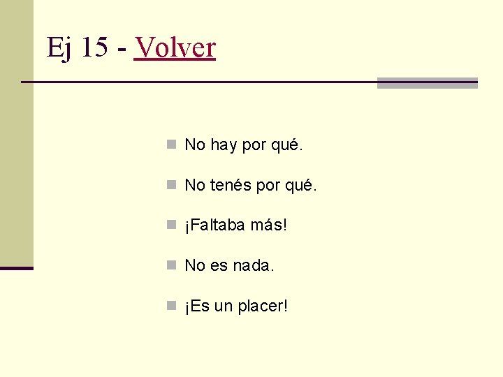 Ej 15 - Volver n No hay por qué. n No tenés por qué.