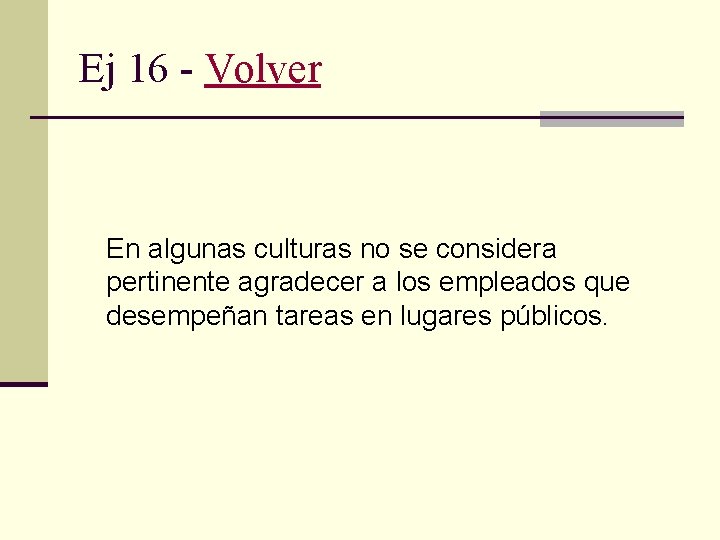 Ej 16 - Volver En algunas culturas no se considera pertinente agradecer a los