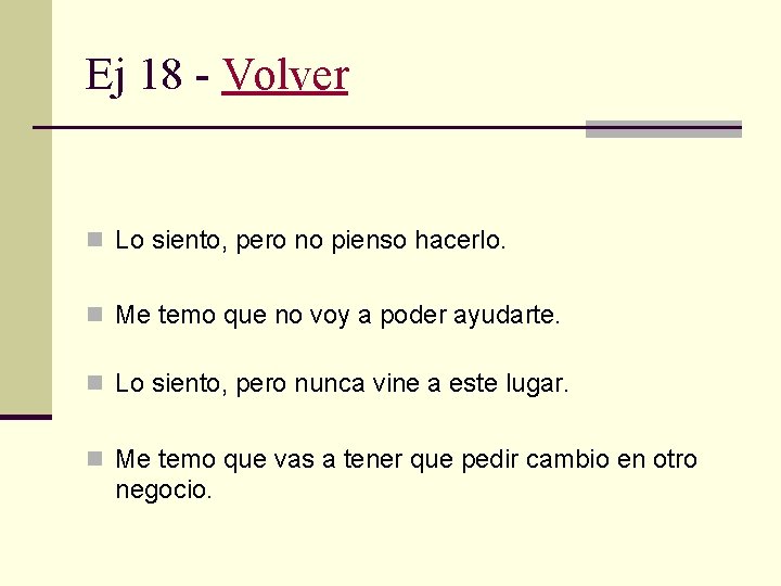 Ej 18 - Volver n Lo siento, pero no pienso hacerlo. n Me temo