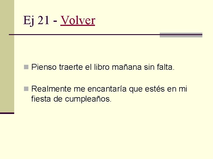Ej 21 - Volver n Pienso traerte el libro mañana sin falta. n Realmente