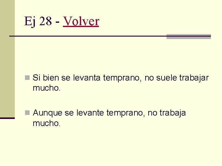 Ej 28 - Volver n Si bien se levanta temprano, no suele trabajar mucho.