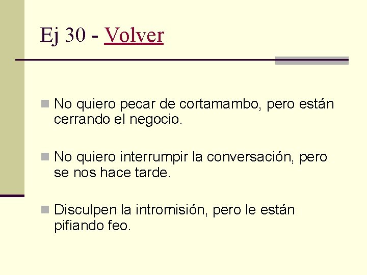 Ej 30 - Volver n No quiero pecar de cortamambo, pero están cerrando el