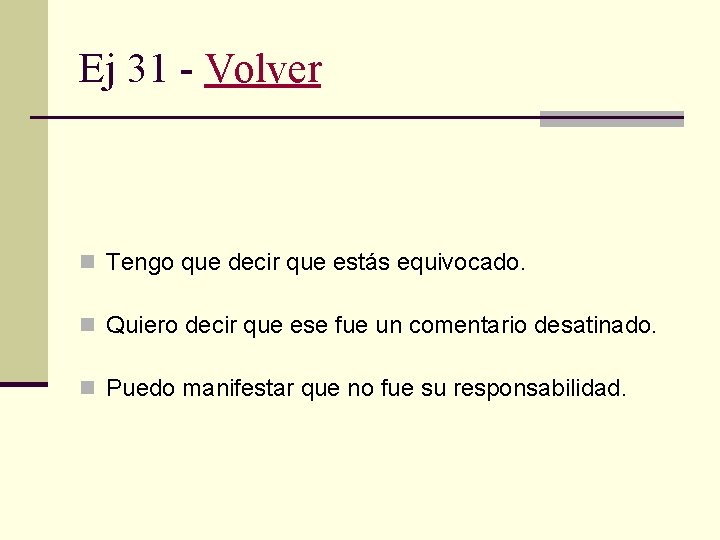 Ej 31 - Volver n Tengo que decir que estás equivocado. n Quiero decir