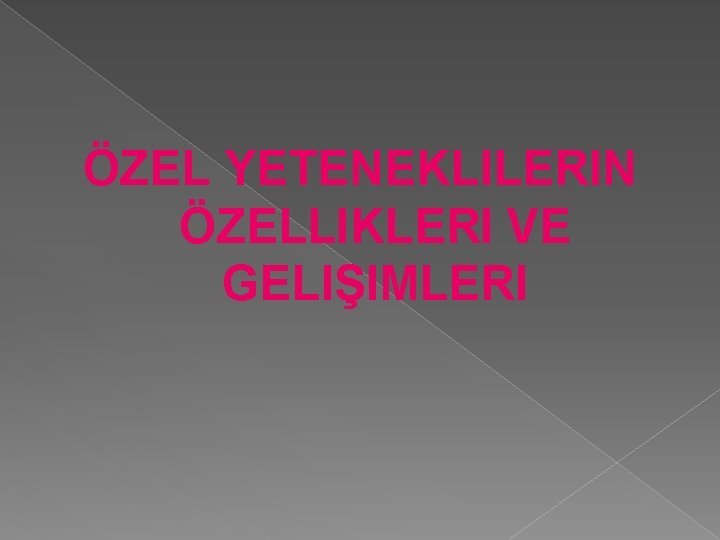 ÖZEL YETENEKLILERIN ÖZELLIKLERI VE GELIŞIMLERI 