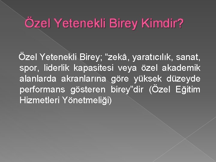 Özel Yetenekli Birey Kimdir? Özel Yetenekli Birey; “zekâ, yaratıcılık, sanat, spor, liderlik kapasitesi veya