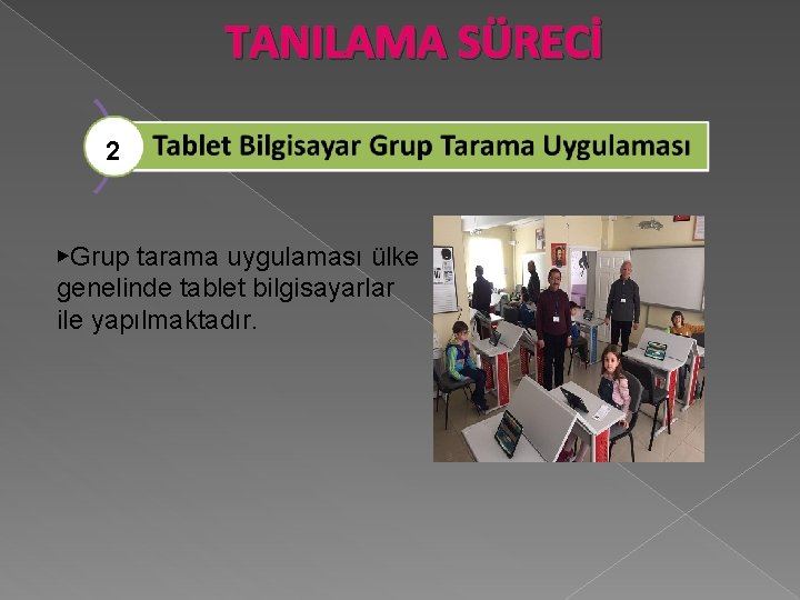 TANILAMA SÜRECİ 2 ▶Grup tarama uygulaması ülke genelinde tablet bilgisayarlar ile yapılmaktadır. 