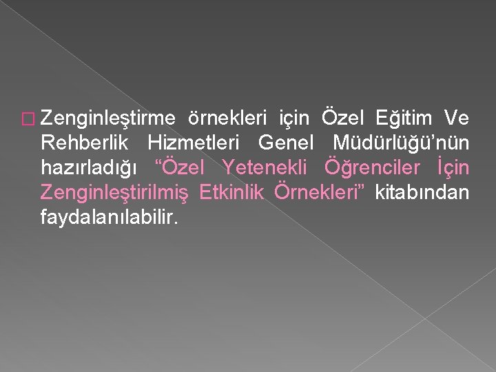 � Zenginleştirme örnekleri için Özel Eğitim Ve Rehberlik Hizmetleri Genel Müdürlüğü’nün hazırladığı “Özel Yetenekli