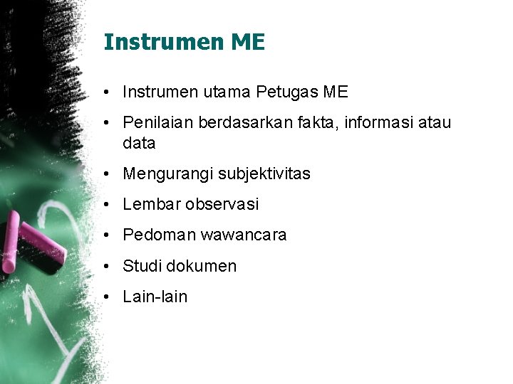 Instrumen ME • Instrumen utama Petugas ME • Penilaian berdasarkan fakta, informasi atau data