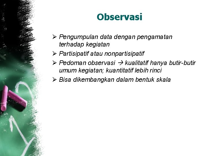 Observasi Ø Pengumpulan data dengan pengamatan terhadap kegiatan Ø Partisipatif atau nonpartisipatif Ø Pedoman